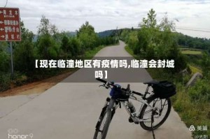 【现在临潼地区有疫情吗,临潼会封城吗】