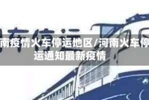 河南疫情火车停运地区/河南火车停运通知最新疫情