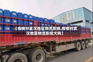 【疫情对武汉地区物流影响,疫情对武汉地区物流影响大吗】