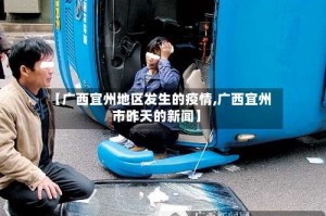 【广西宜州地区发生的疫情,广西宜州市昨天的新闻】