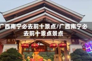 广西南宁必去前十景点/广西南宁必去前十景点景点