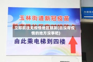 立即前往无疫情地区朋友(去没有疫情的地方没事吧)