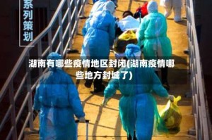湖南有哪些疫情地区封闭(湖南疫情哪些地方封城了)