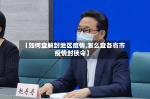 【如何查解封地区疫情,怎么查各省市疫情封锁令】