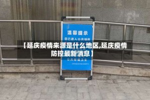 【延庆疫情来源是什么地区,延庆疫情防控最新消息】