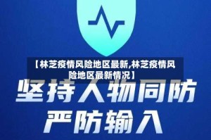【林芝疫情风险地区最新,林芝疫情风险地区最新情况】
