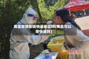 南昌疫情影响快递地区吗(南昌可以寄快递吗)