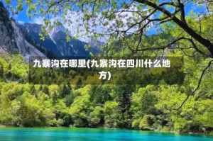 九寨沟在哪里(九寨沟在四川什么地方)