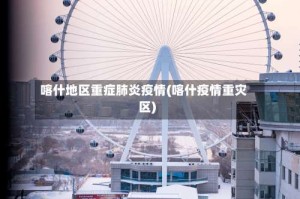 喀什地区重症肺炎疫情(喀什疫情重灾区)