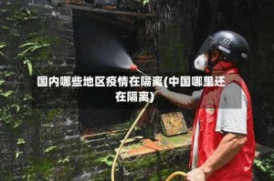 国内哪些地区疫情在隔离(中国哪里还在隔离)