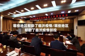哪些地区帮助了临沂疫情/哪些地区帮助了临沂疫情防控