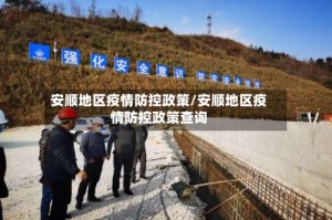 安顺地区疫情防控政策/安顺地区疫情防控政策查询