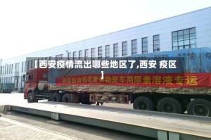 【西安疫情流出哪些地区了,西安 疫区】
