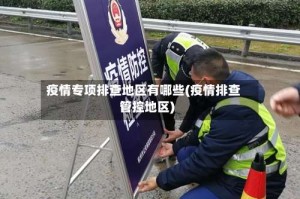 疫情专项排查地区有哪些(疫情排查管控地区)