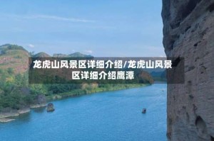龙虎山风景区详细介绍/龙虎山风景区详细介绍鹰潭