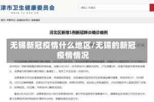 无锡新冠疫情什么地区/无锡的新冠疫情情况