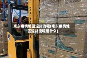 京东疫情地区退货流程(京东疫情地区退货流程是什么)