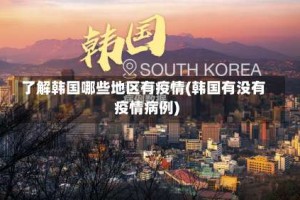 了解韩国哪些地区有疫情(韩国有没有疫情病例)