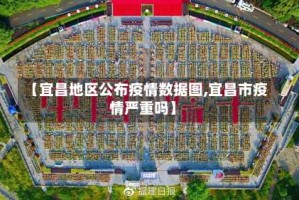 【宜昌地区公布疫情数据图,宜昌市疫情严重吗】