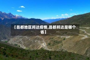 【昌都地区邦达疫情,昌都邦达是哪个省】