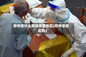 郑州是什么等级疫情地区(郑州是疫区吗)