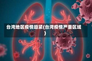 台湾地区疫情趋紧(台湾疫情严重区域)