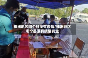 株洲地区哪个县没有疫情/株洲地区哪个县没有疫情发生