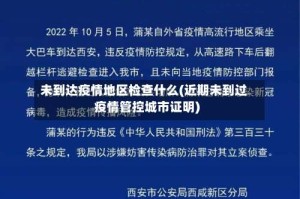 未到达疫情地区检查什么(近期未到过疫情管控城市证明)