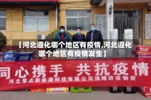 【河北遵化哪个地区有疫情,河北遵化哪个地区有疫情发生】