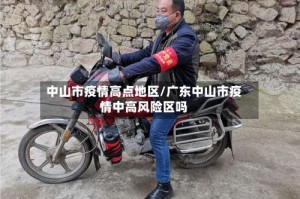 中山市疫情高点地区/广东中山市疫情中高风险区吗