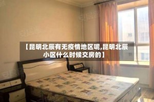 【昆明北辰有无疫情地区呢,昆明北辰小区什么时候交房的】