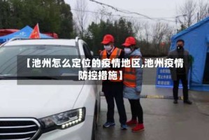 【池州怎么定位的疫情地区,池州疫情防控措施】