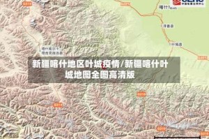 新疆喀什地区叶城疫情/新疆喀什叶城地图全图高清版