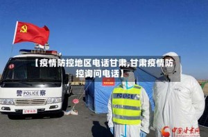 【疫情防控地区电话甘肃,甘肃疫情防控询问电话】