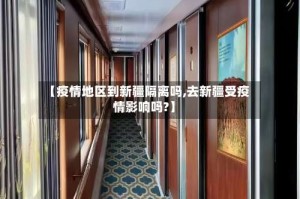 【疫情地区到新疆隔离吗,去新疆受疫情影响吗?】