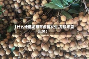 【什么地区龙眼有疫情发生,龙眼哪里出名】