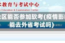疫情地区能否参加软考(疫情影响还能去外省考试吗)