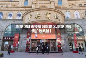 【哈尔滨肺炎疫情风险地区,哈尔滨疫情扩散风险】