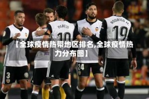 【全球疫情热带地区排名,全球疫情热力分布图】