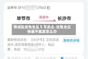 快递因疫情地区不可派送/疫情地区快递不能发怎么办