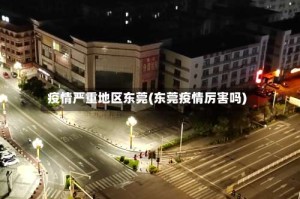 疫情严重地区东莞(东莞疫情厉害吗)