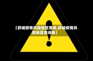 【舒城疫情风险地区查询,舒城疫情风险地区查询表】