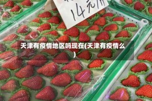天津有疫情地区吗现在(天津有疫情么)