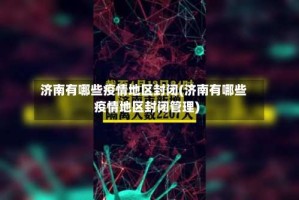 济南有哪些疫情地区封闭(济南有哪些疫情地区封闭管理)