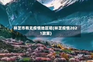 林芝市有无疫情地区呢(林芝疫情2021政策)