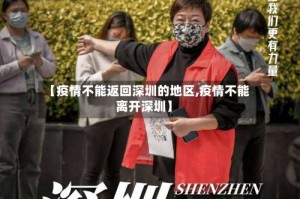 【疫情不能返回深圳的地区,疫情不能离开深圳】