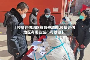【疫情评估地区有哪些城市,疫情评估地区有哪些城市可以做】