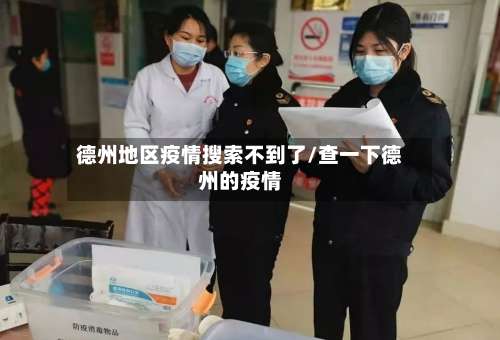 德州地区疫情搜索不到了/查一下德州的疫情-第1张图片