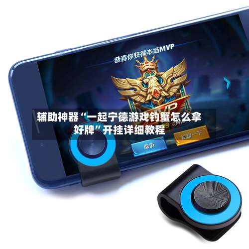 辅助神器“一起宁德游戏钓蟹怎么拿好牌	”开挂详细教程-第1张图片