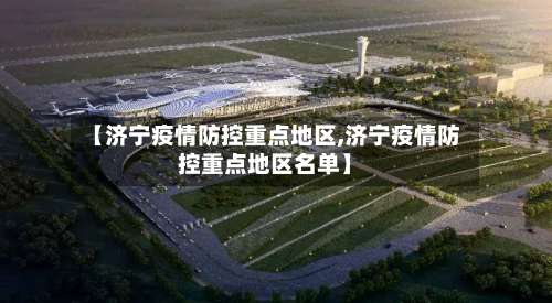 【济宁疫情防控重点地区,济宁疫情防控重点地区名单】-第1张图片